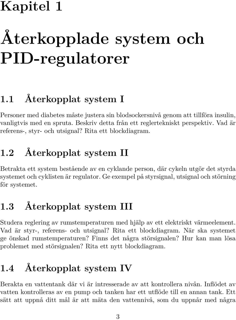 2 Återkopplat system II Betrakta ett system bestående av en cyklande person, där cykeln utgör det styrda systemet och cyklisten är regulator.