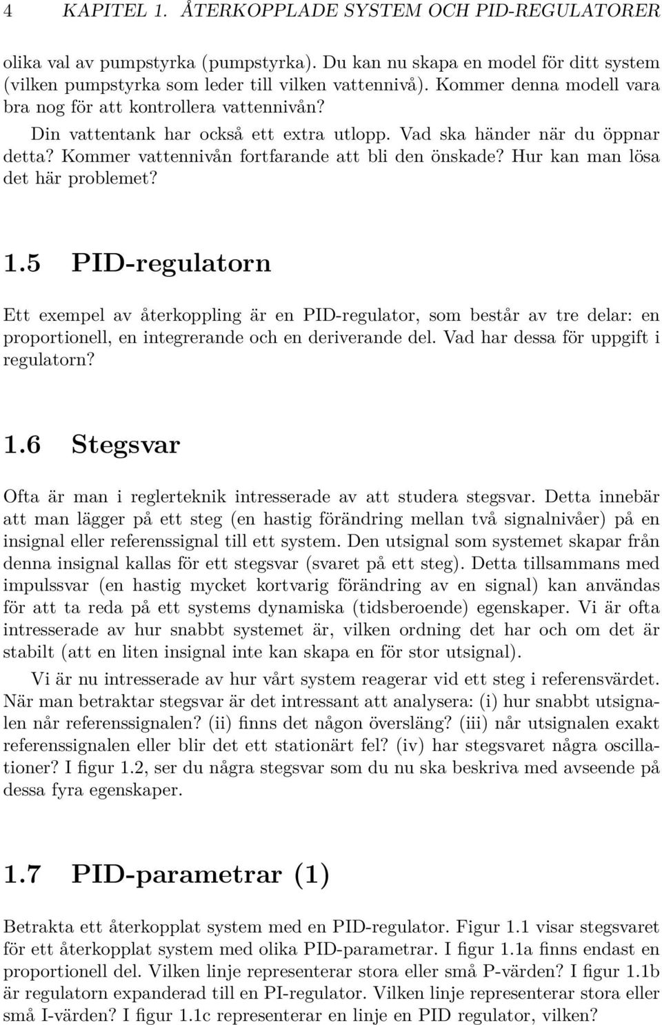 Hur kan man lösa det här problemet? 1.5 PID-regulatorn Ett exempel av återkoppling är en PID-regulator, som består av tre delar: en proportionell, en integrerande och en deriverande del.