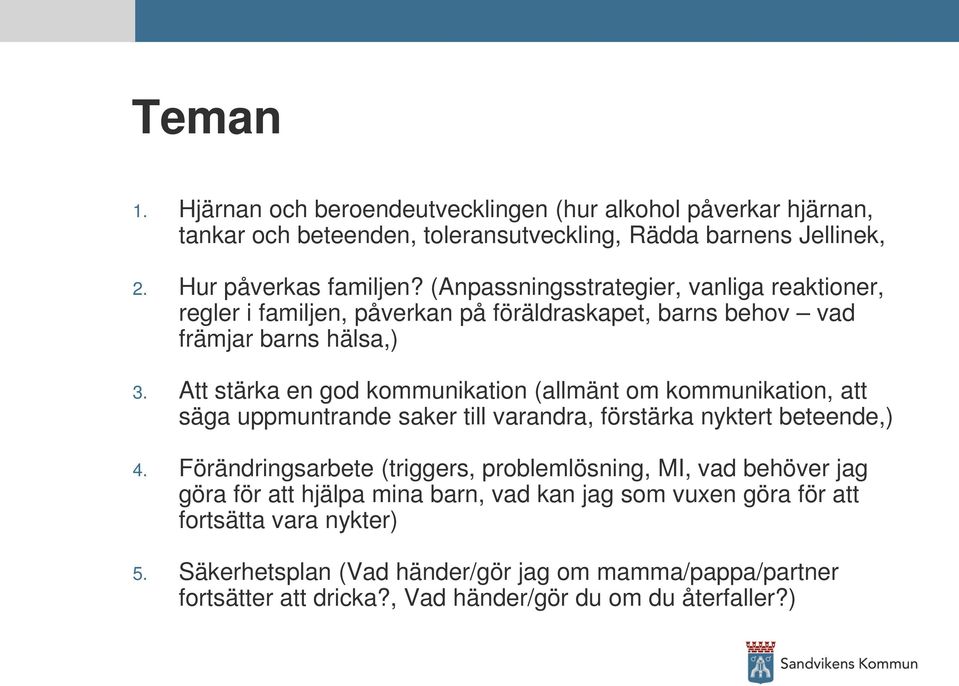 Att stärka en god kommunikation (allmänt om kommunikation, att säga uppmuntrande saker till varandra, förstärka nyktert beteende,) 4.