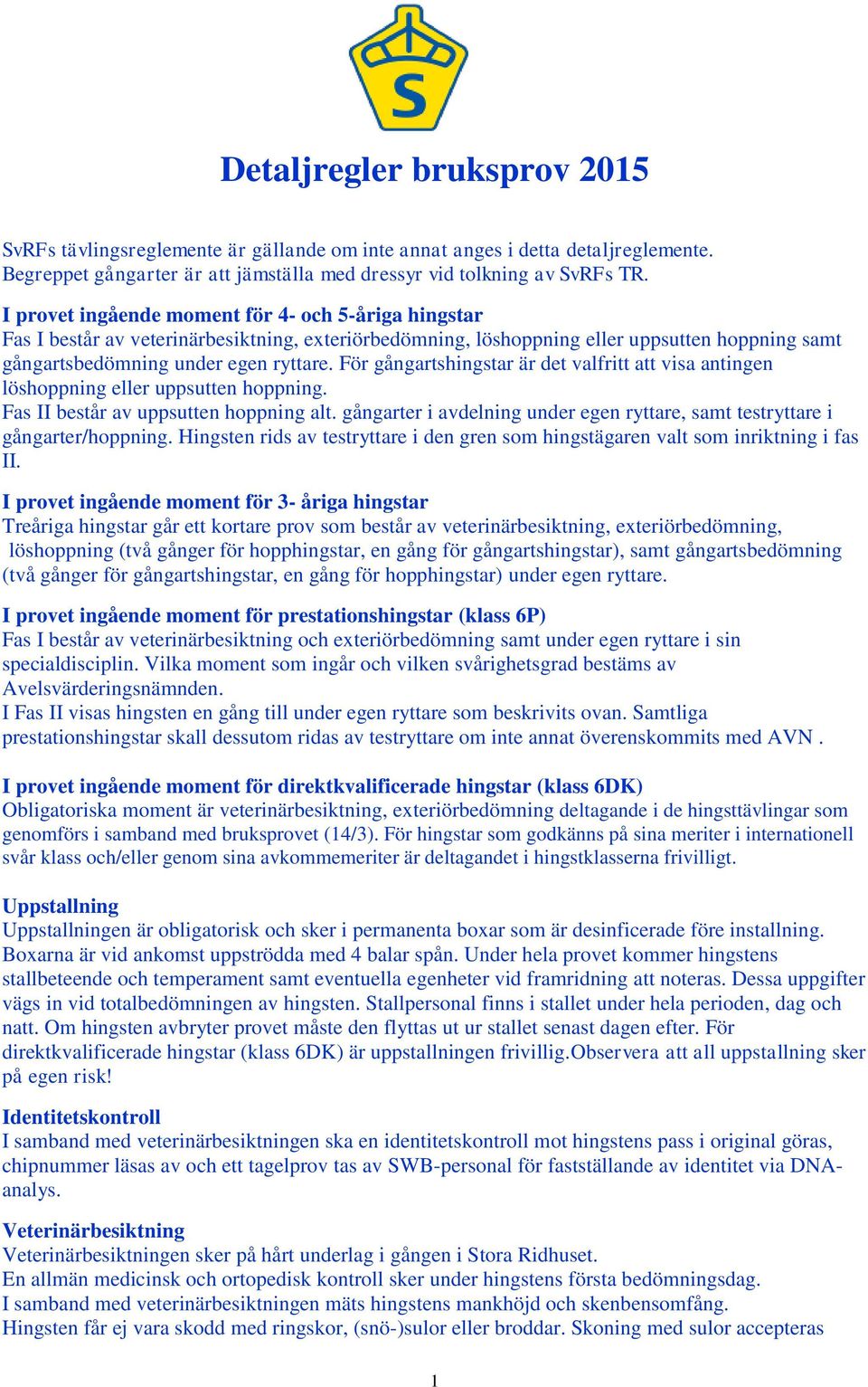 För gångartshingstar är det valfritt att visa antingen löshoppning eller uppsutten hoppning. Fas II består av uppsutten hoppning alt.