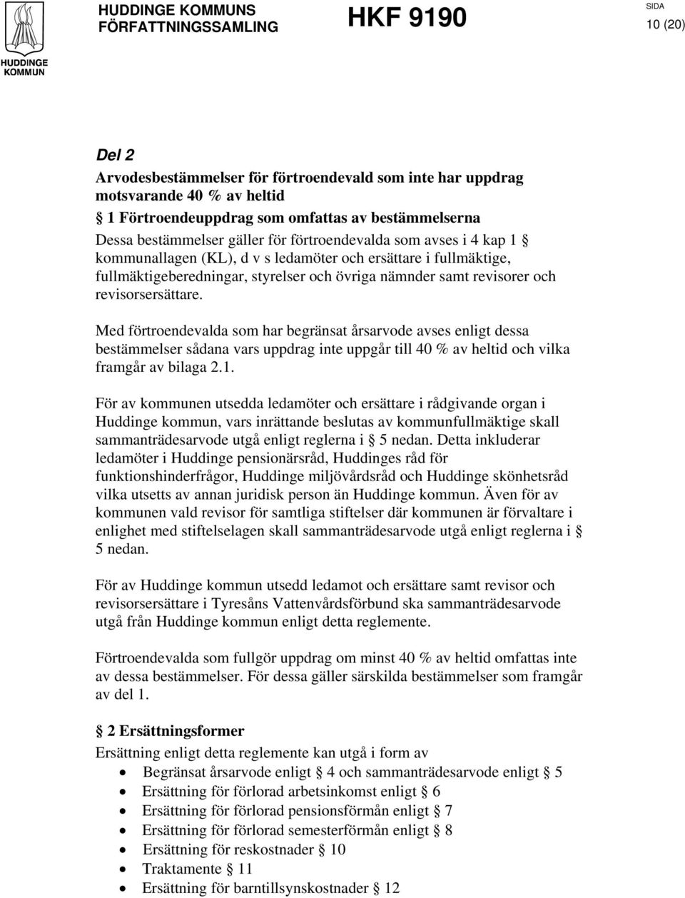 Med förtroendevalda som har begränsat årsarvode avses enligt dessa bestämmelser sådana vars uppdrag inte uppgår till 40 % av heltid och vilka framgår av bilaga 2.1.