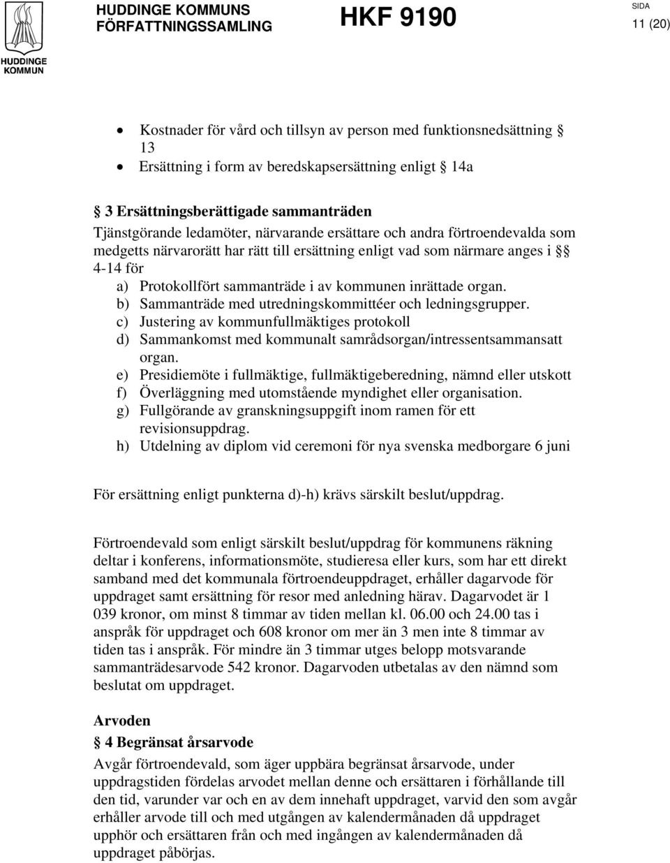 b) Sammanträde med utredningskommittéer och ledningsgrupper. c) Justering av kommunfullmäktiges protokoll d) Sammankomst med kommunalt samrådsorgan/intressentsammansatt organ.