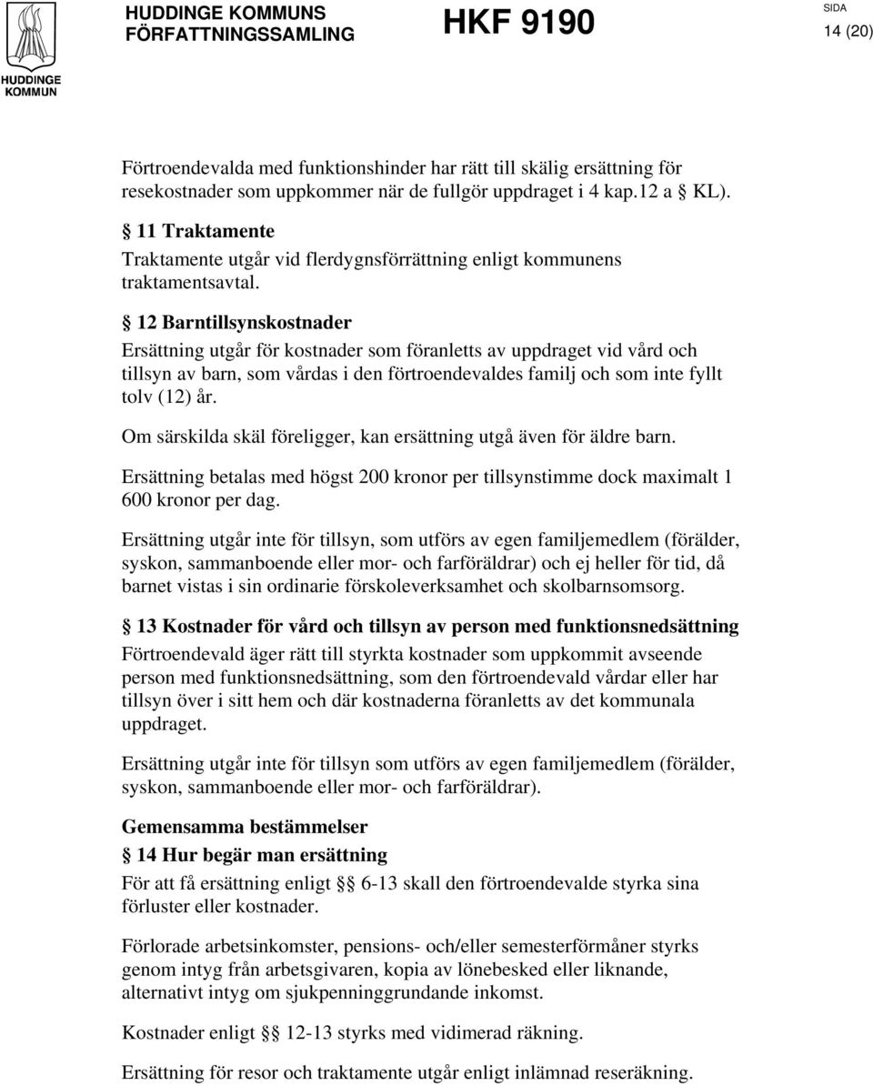 12 Barntillsynskostnader Ersättning utgår för kostnader som föranletts av uppdraget vid vård och tillsyn av barn, som vårdas i den förtroendevaldes familj och som inte fyllt tolv (12) år.