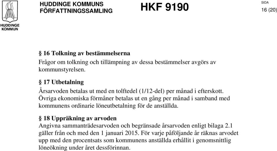 Övriga ekonomiska förmåner betalas ut en gång per månad i samband med kommunens ordinarie löneutbetalning för de anställda.