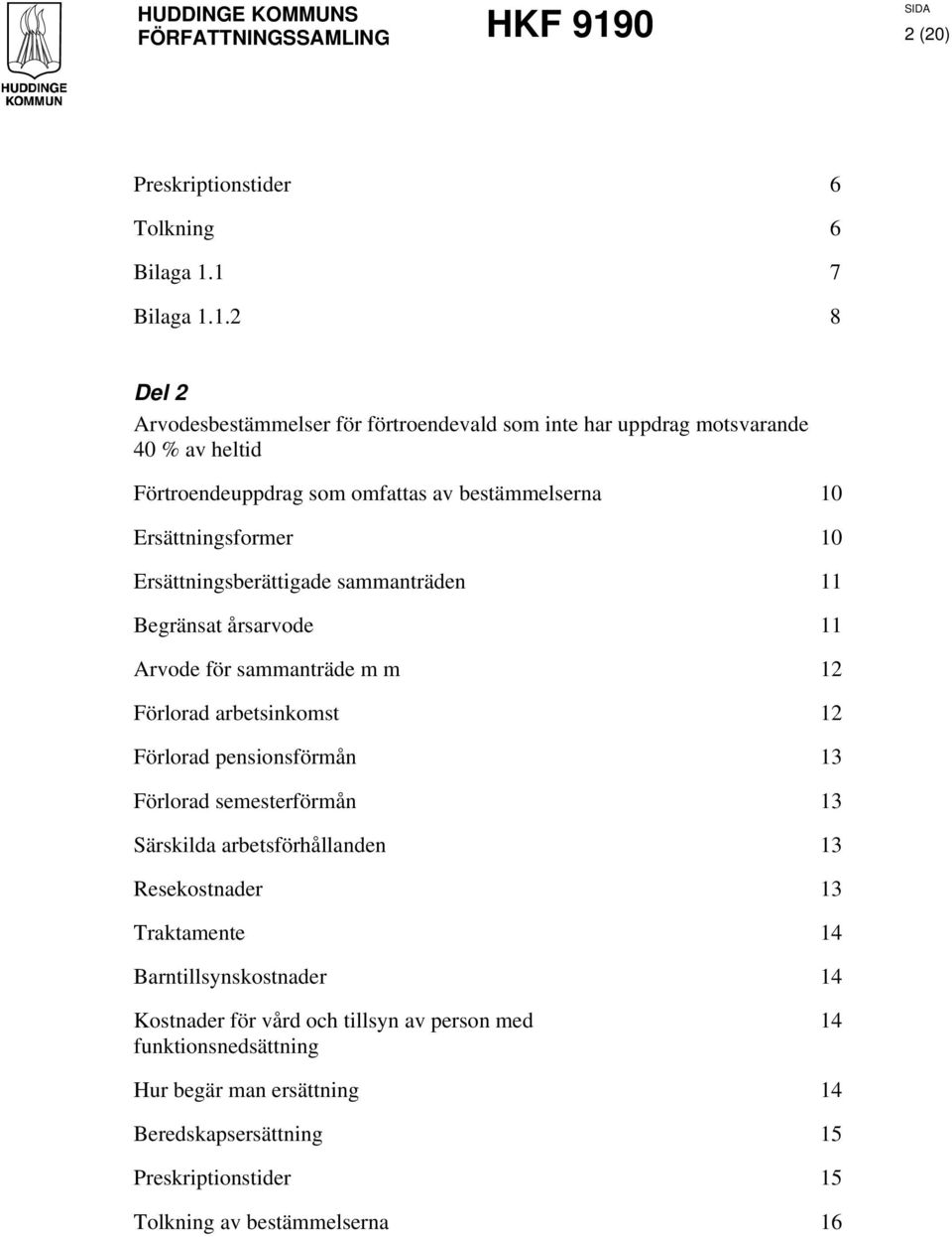 Ersättningsformer 10 Ersättningsberättigade sammanträden 11 Begränsat årsarvode 11 Arvode för sammanträde m m 12 Förlorad arbetsinkomst 12 Förlorad pensionsförmån 13