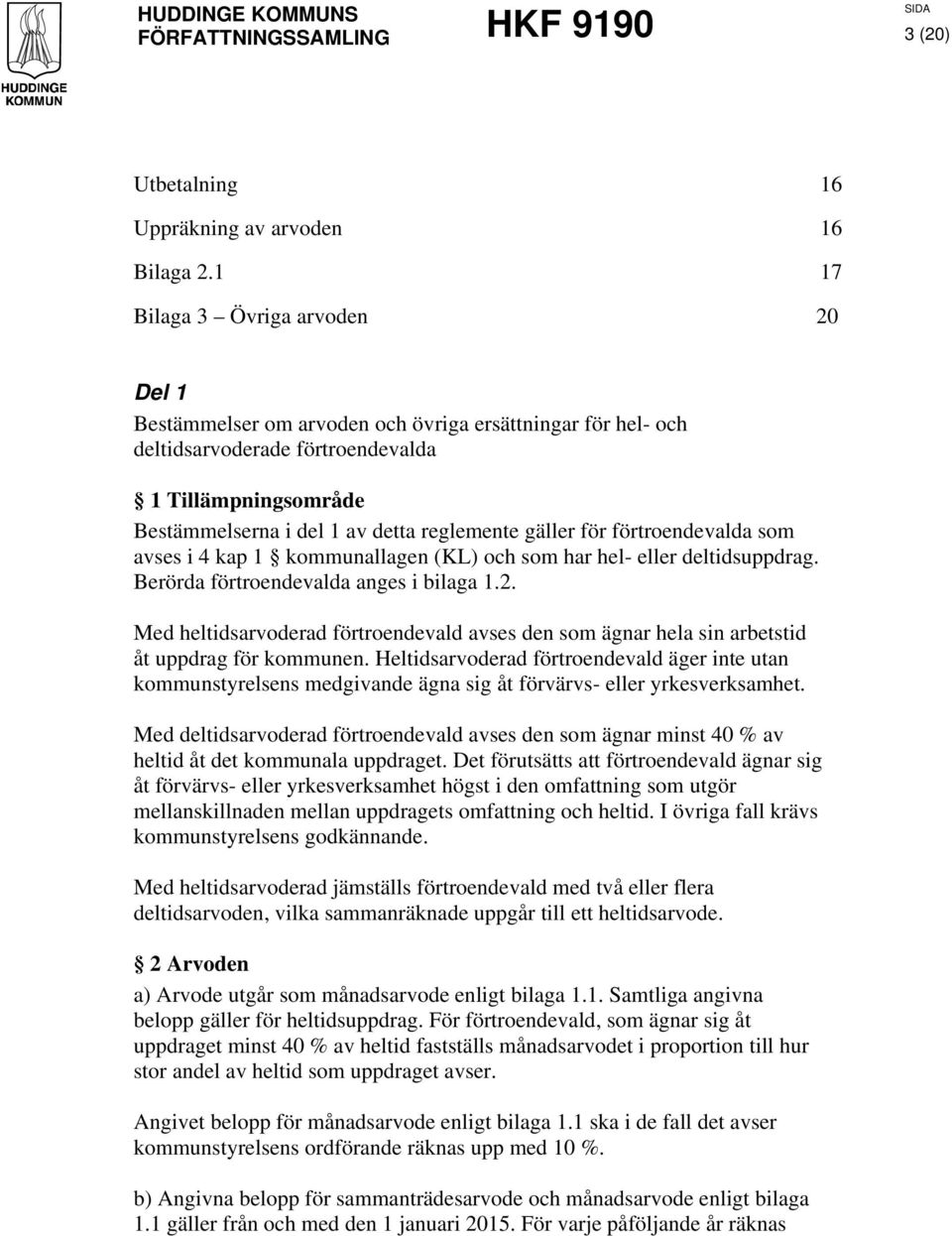 gäller för förtroendevalda som avses i 4 kap 1 kommunallagen (KL) och som har hel- eller deltidsuppdrag. Berörda förtroendevalda anges i bilaga 1.2.