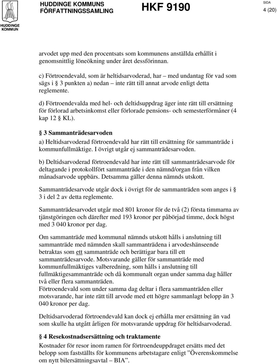 d) Förtroendevalda med hel- och deltidsuppdrag äger inte rätt till ersättning för förlorad arbetsinkomst eller förlorade pensions- och semesterförmåner (4 kap 12 KL).