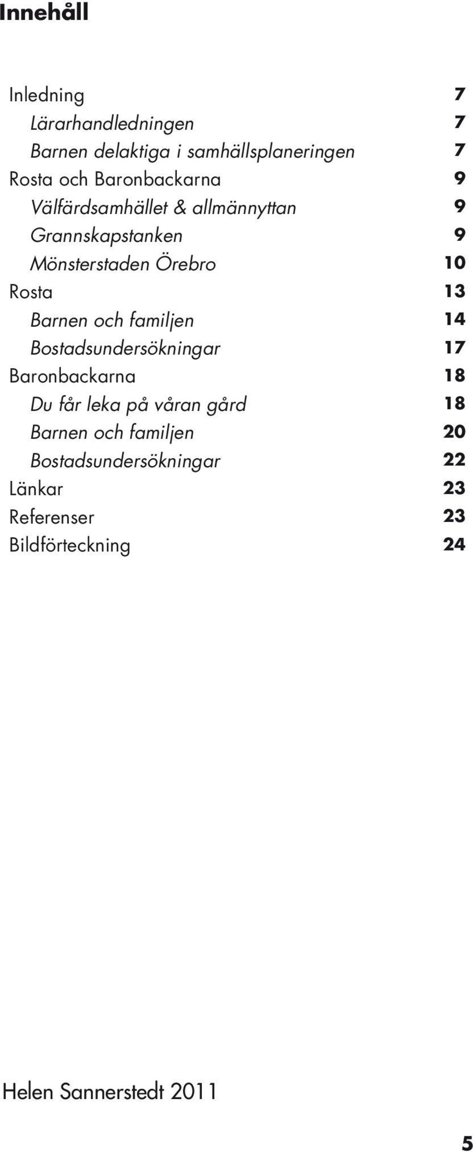13 Barnen och familjen 14 Bostadsundersökningar 17 Baronbackarna 18 Du får leka på våran gård 18