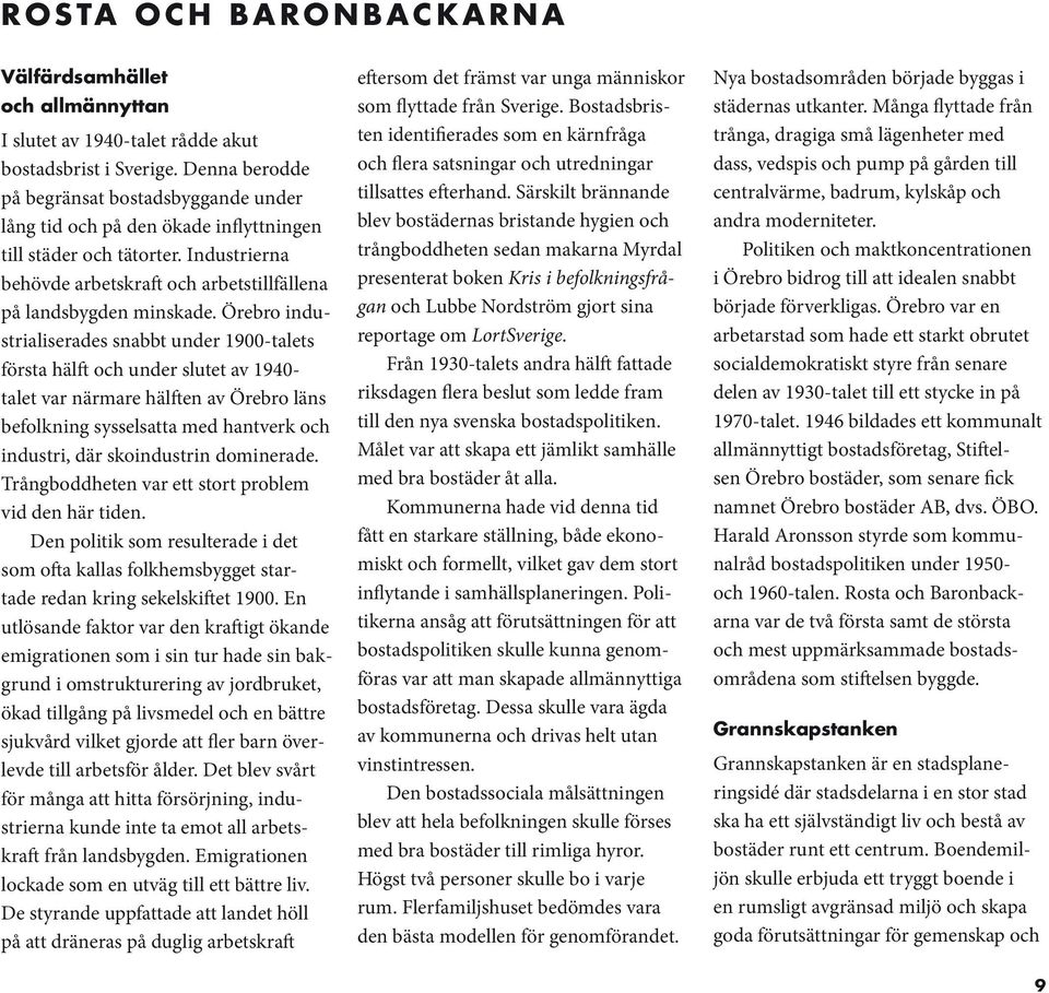 Örebro industrialiserades snabbt under 1900-talets första hälft och under slutet av 1940- talet var närmare hälften av Örebro läns befolkning sysselsatta med hantverk och industri, där skoindustrin