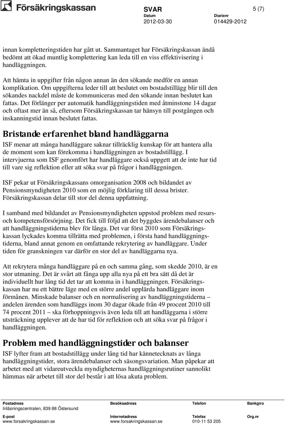 komplikation. Om uppgifterna leder till att beslutet om bostadstillägg blir till den sökandes nackdel måste de kommuniceras med den sökande innan beslutet kan fattas.