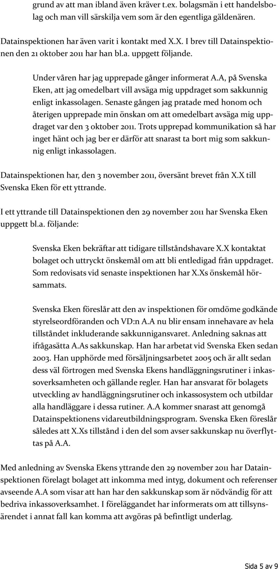 A, på Svenska Eken, att jag omedelbart vill avsäga mig uppdraget som sakkunnig enligt inkassolagen.