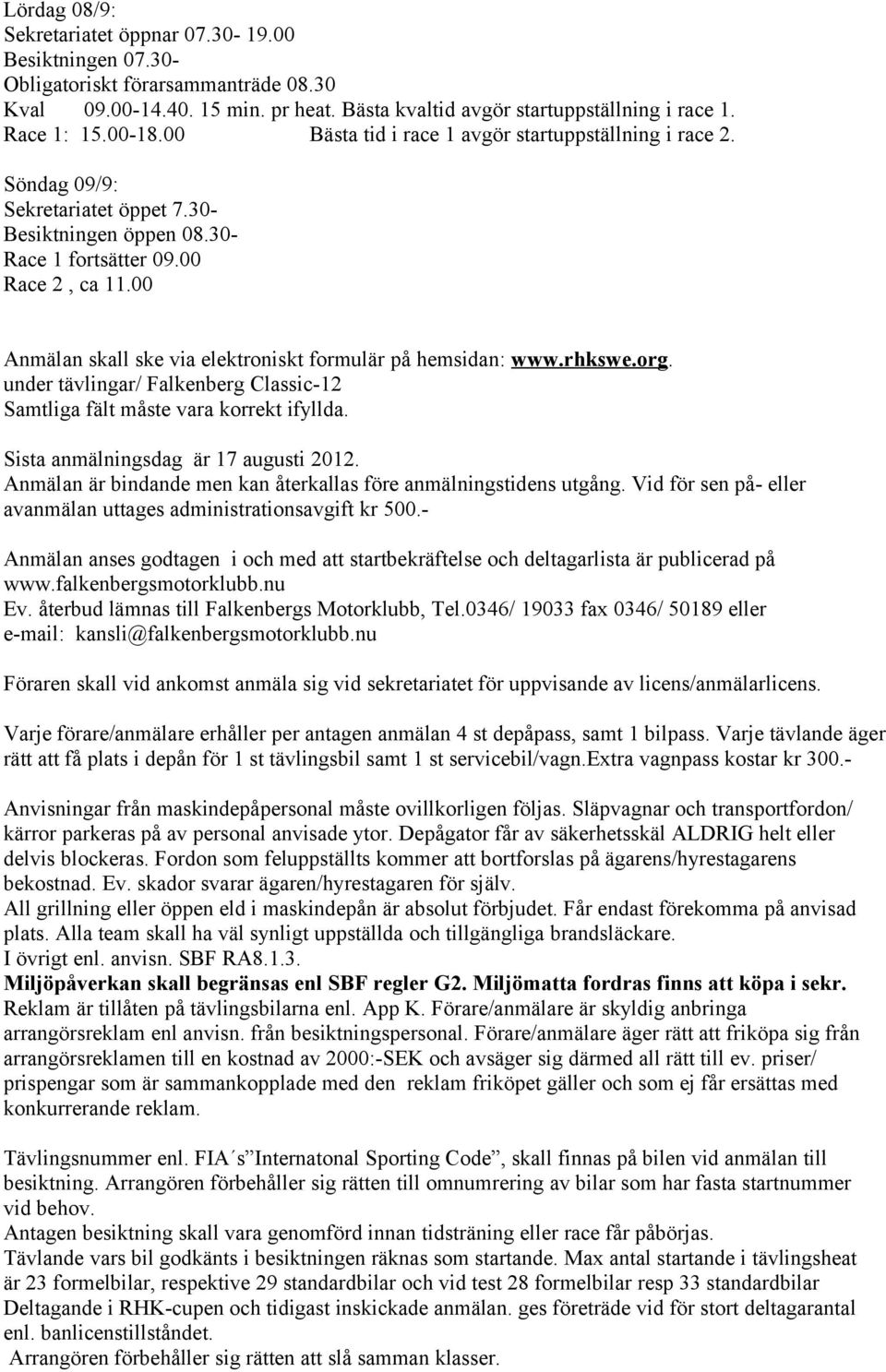 00 Anmälan skall ske via elektroniskt formulär på hemsidan: www.rhkswe.org. under tävlingar/ Falkenberg Classic-12 Samtliga fält måste vara korrekt ifyllda. Sista anmälningsdag är 17 augusti 2012.