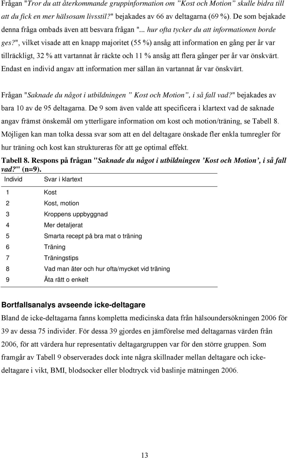 ", vilket visade att en knapp majoritet (55 %) ansåg att information en gång per år var tillräckligt, 32 % att vartannat år räckte och 11 % ansåg att flera gånger per år var önskvärt.