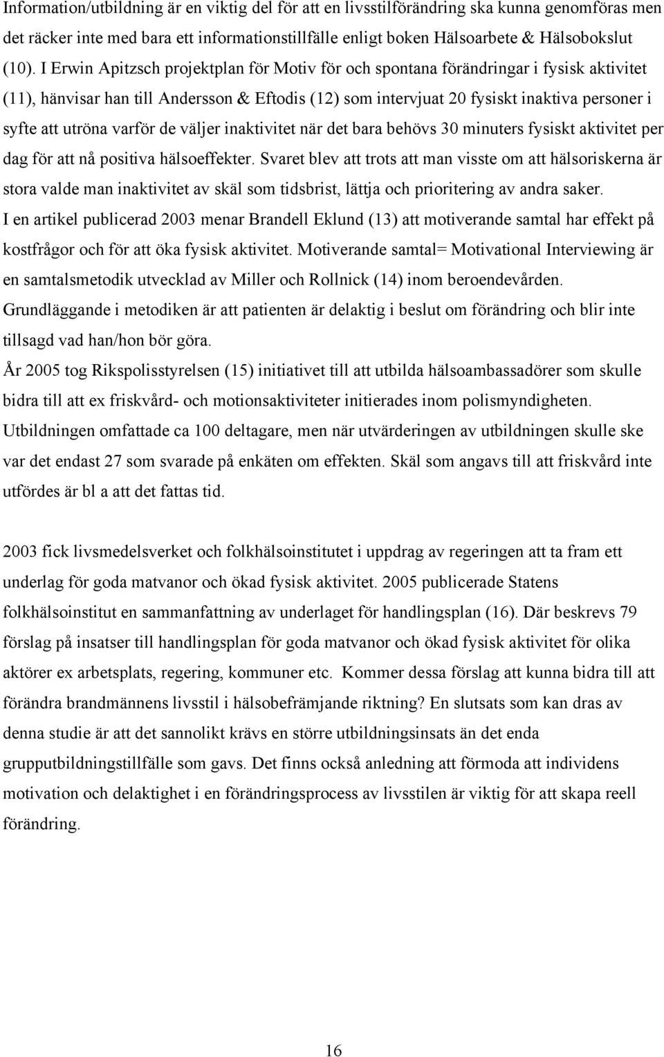 varför de väljer inaktivitet när det bara behövs 30 minuters fysiskt aktivitet per dag för att nå positiva hälsoeffekter.