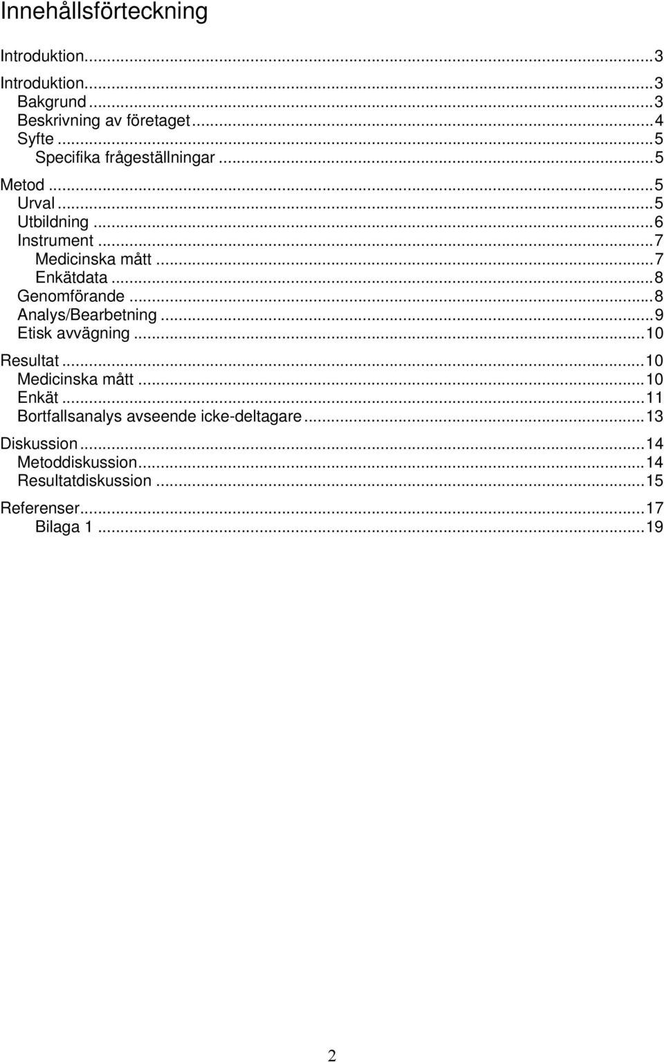 ..8 Genomförande...8 Analys/Bearbetning...9 Etisk avvägning...10 Resultat...10 Medicinska mått...10 Enkät.