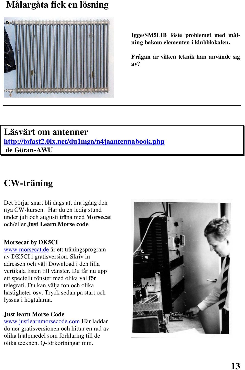 Har du en ledig stund under juli och augusti träna med Morsecat och/eller Just Learn Morse code Morsecat by DK5CI www.morsecat.de är ett träningsprogram av DK5CI i gratisversion.