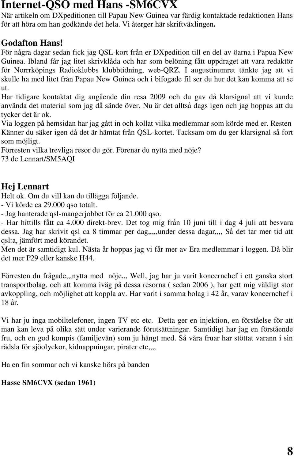 Ibland får jag litet skrivklåda och har som belöning fått uppdraget att vara redaktör för Norrrköpings Radioklubbs klubbtidning, web-qrz.