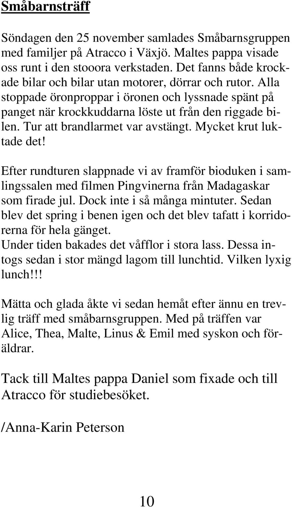Tur att brandlarmet var avstängt. Mycket krut luktade det! Efter rundturen slappnade vi av framför bioduken i samlingssalen med filmen Pingvinerna från Madagaskar som firade jul.