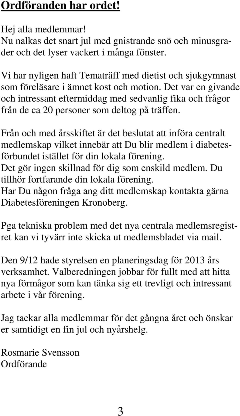 Det var en givande och intressant eftermiddag med sedvanlig fika och frågor från de ca 20 personer som deltog på träffen.