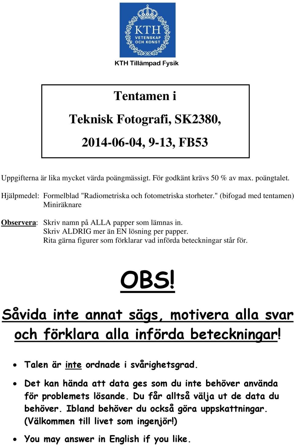 Rita gärna figurer som förklarar vad införda beteckningar står för. OBS! Såvida inte annat sägs, motivera alla svar och förklara alla införda beteckningar! Talen är inte ordnade i svårighetsgrad.