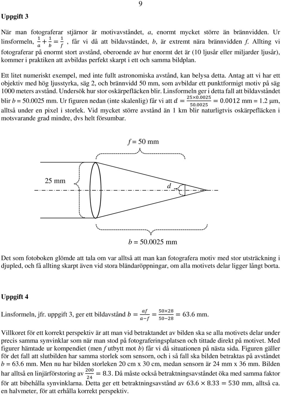 Ett litet numeriskt exempel, med inte fullt astronomiska avstånd, kan belysa detta.