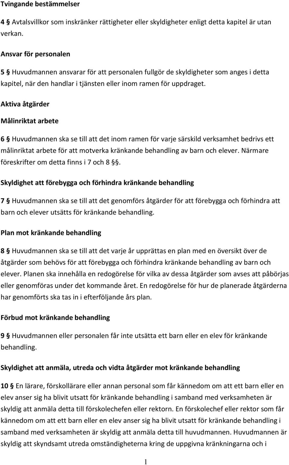 Aktiva åtgärder Målinriktat arbete 6 Huvudmannen ska se till att det inom ramen för varje särskild verksamhet bedrivs ett målinriktat arbete för att motverka kränkande behandling av barn och elever.