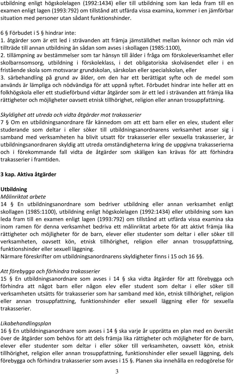 åtgärder som är ett led i strävanden att främja jämställdhet mellan kvinnor och män vid tillträde till annan utbildning än sådan som avses i skollagen (1985:1100), 2.