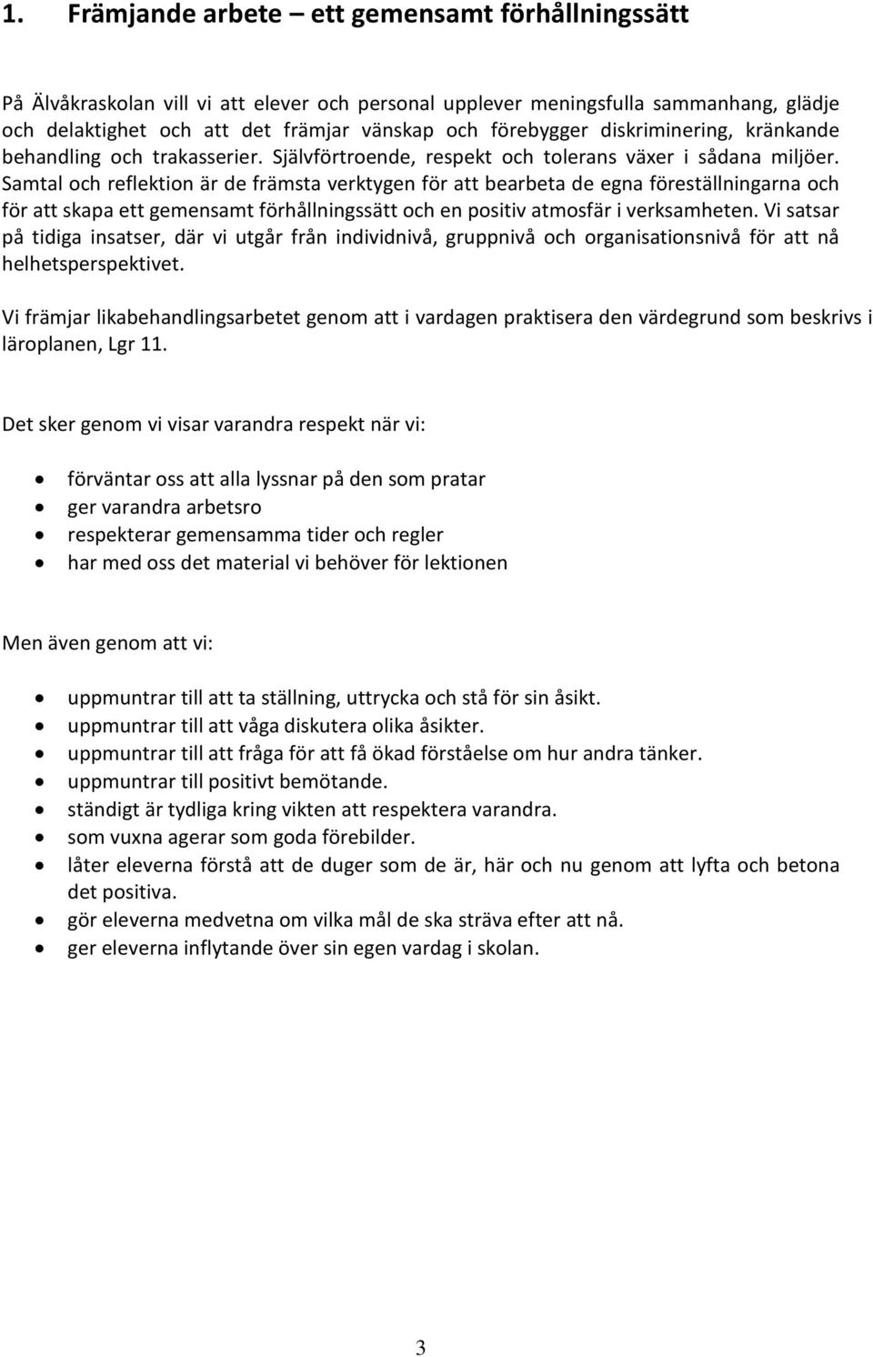 Samtal och reflektion är de främsta verktygen för att bearbeta de egna föreställningarna och för att skapa ett gemensamt förhållningssätt och en positiv atmosfär i verksamheten.