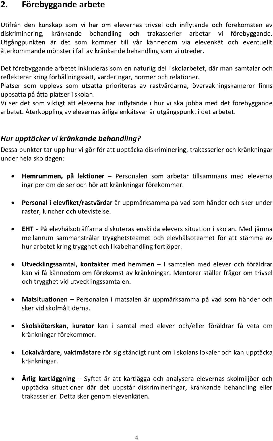 Det förebyggande arbetet inkluderas som en naturlig del i skolarbetet, där man samtalar och reflekterar kring förhållningssätt, värderingar, normer och relationer.