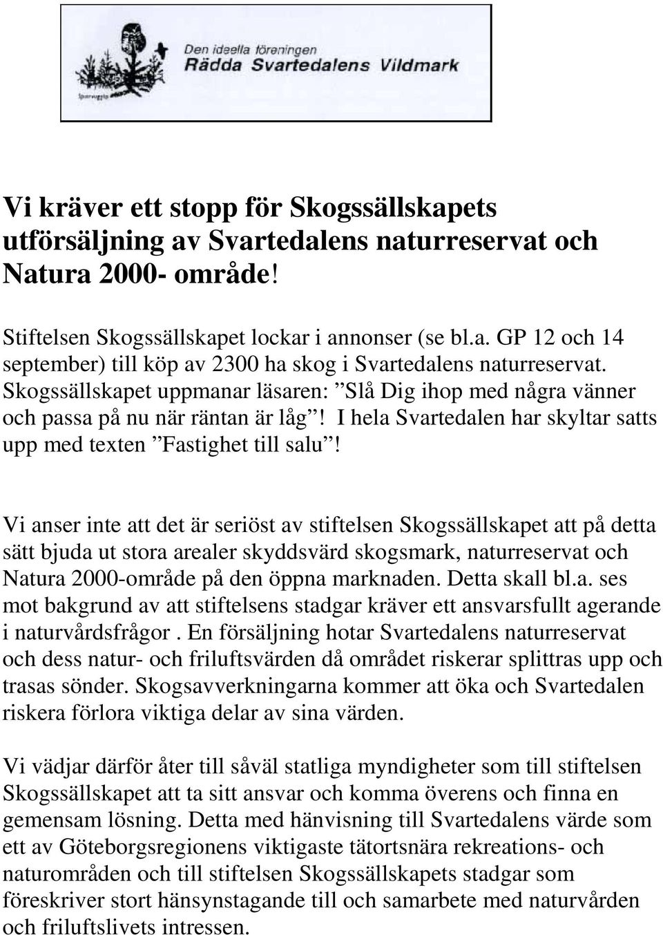 Vi anser inte att det är seriöst av stiftelsen Skogssällskapet att på detta sätt bjuda ut stora arealer skyddsvärd skogsmark, naturreservat och Natura 2000-område på den öppna marknaden.