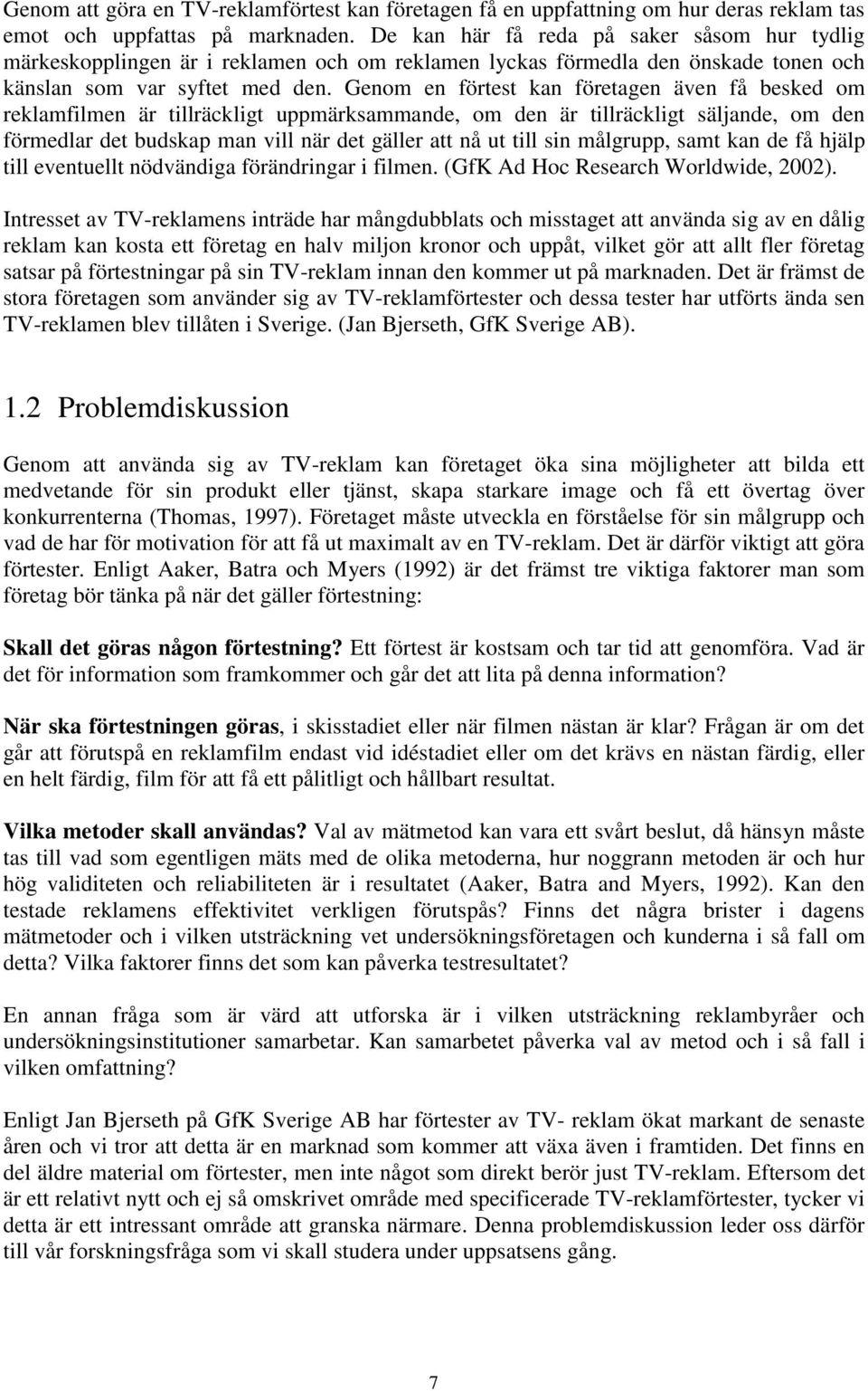 Genom en förtest kan företagen även få besked om reklamfilmen är tillräckligt uppmärksammande, om den är tillräckligt säljande, om den förmedlar det budskap man vill när det gäller att nå ut till sin