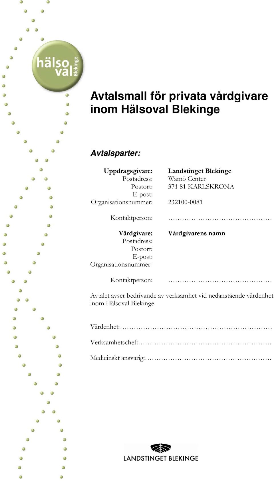 Vårdgivare: Postadress: Postort: E-post: Organisationsnummer: Kontaktperson: Vårdgivarens namn Avtalet avser