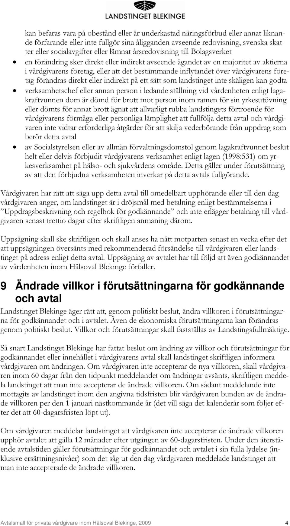 vårdgivarens företag förändras direkt eller indirekt på ett sätt som landstinget inte skäligen kan godta verksamhetschef eller annan person i ledande ställning vid vårdenheten enligt lagakraftvunnen