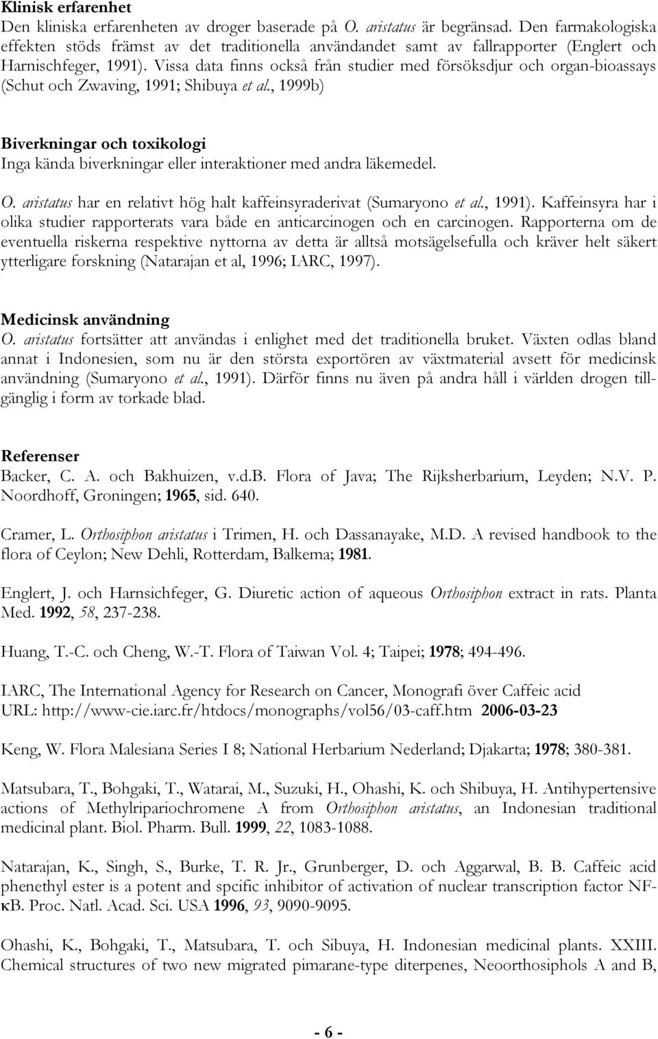 Vissa data finns också från studier med försöksdjur och organ-bioassays (Schut och Zwaving, 1991; Shibuya et al.