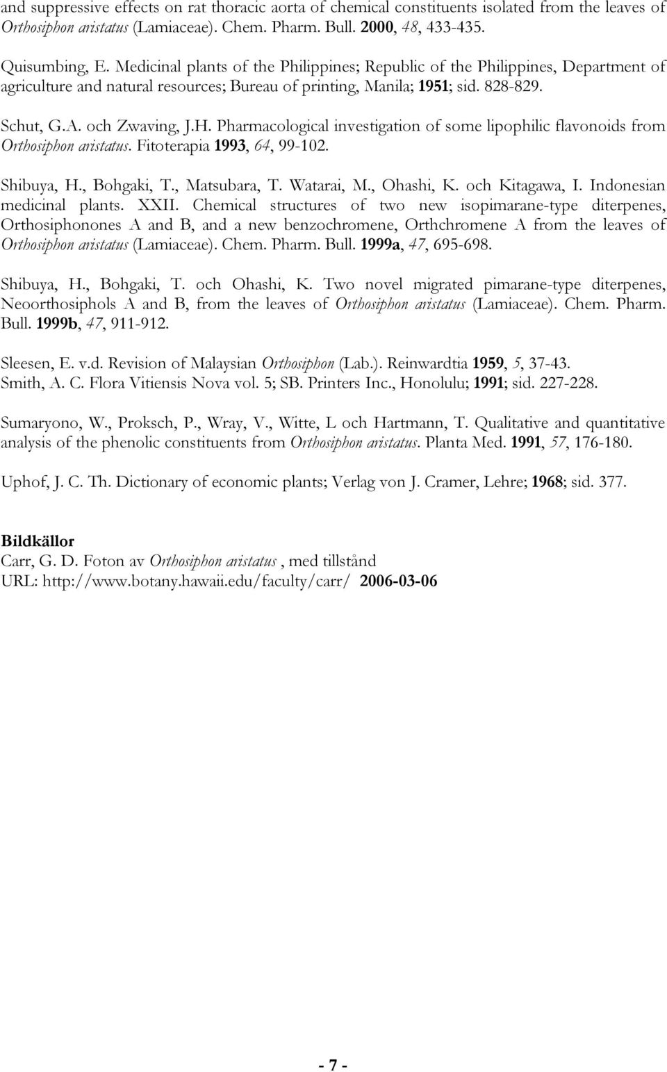 Pharmacological investigation of some lipophilic flavonoids from Orthosiphon aristatus. Fitoterapia 1993, 64, 99-102. Shibuya, H., Bohgaki, T., Matsubara, T. Watarai, M., Ohashi, K. och Kitagawa, I.