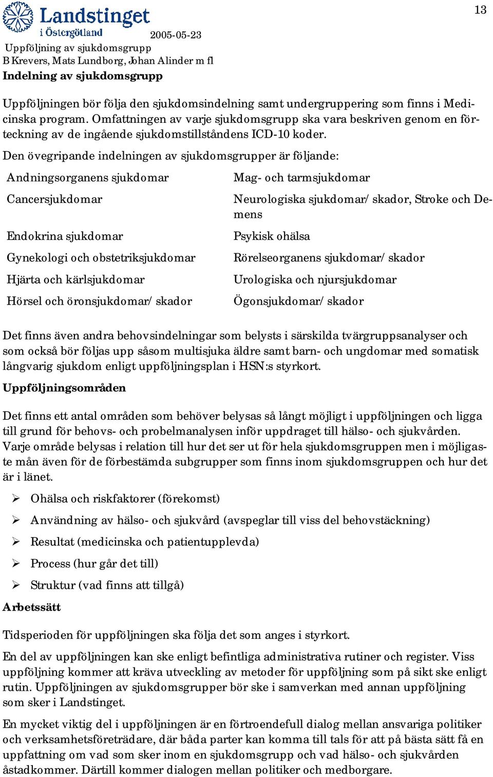 Den övegripande indelningen av sjukdomsgrupper är följande: Andningsorganens sjukdomar Cancersjukdomar Endokrina sjukdomar Gynekologi och obstetriksjukdomar Hjärta och kärlsjukdomar Hörsel och