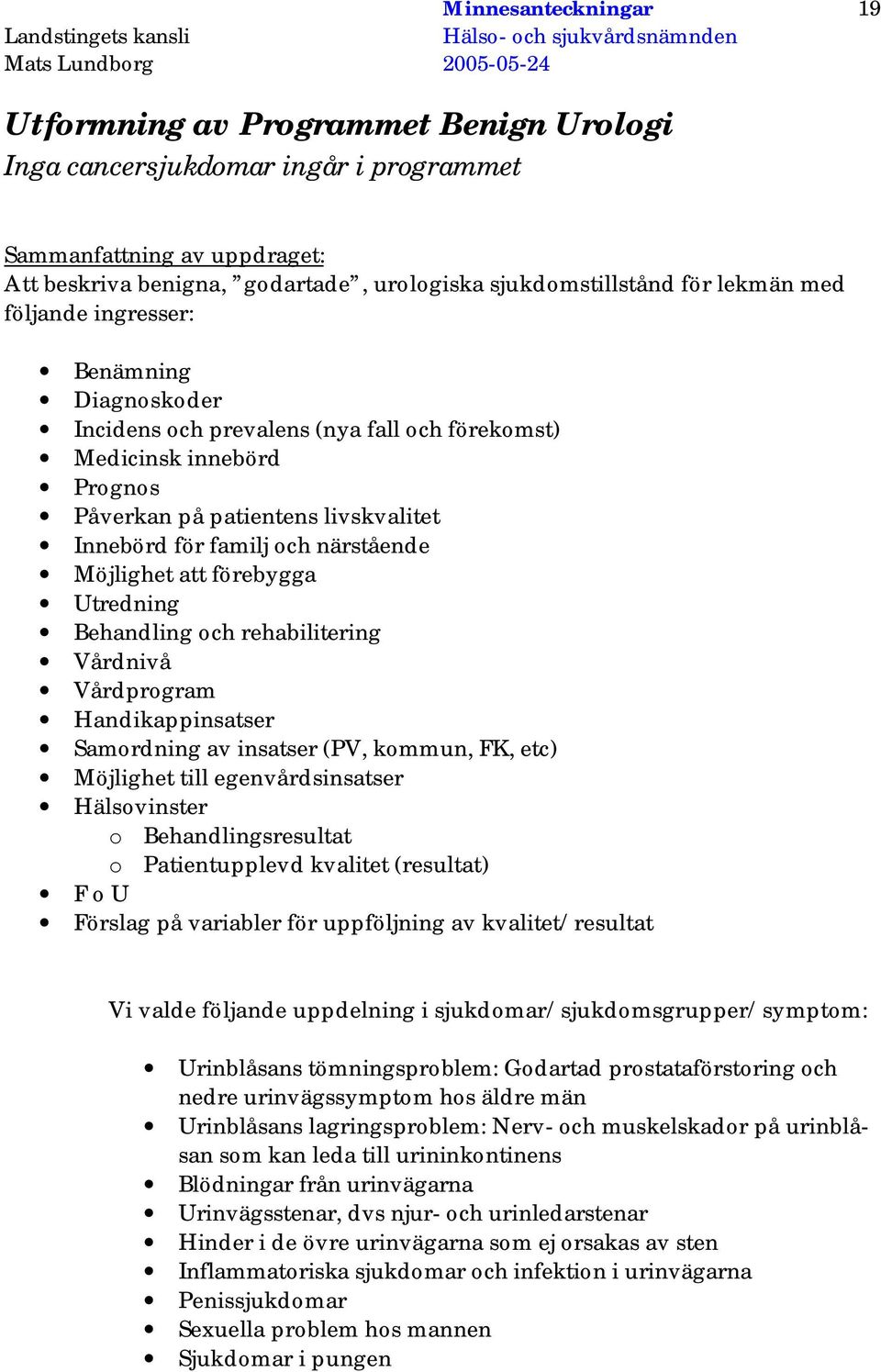 Prognos Påverkan på patientens livskvalitet Innebörd för familj och närstående Möjlighet att förebygga Utredning Behandling och rehabilitering Vårdnivå Vårdprogram Handikappinsatser Samordning av