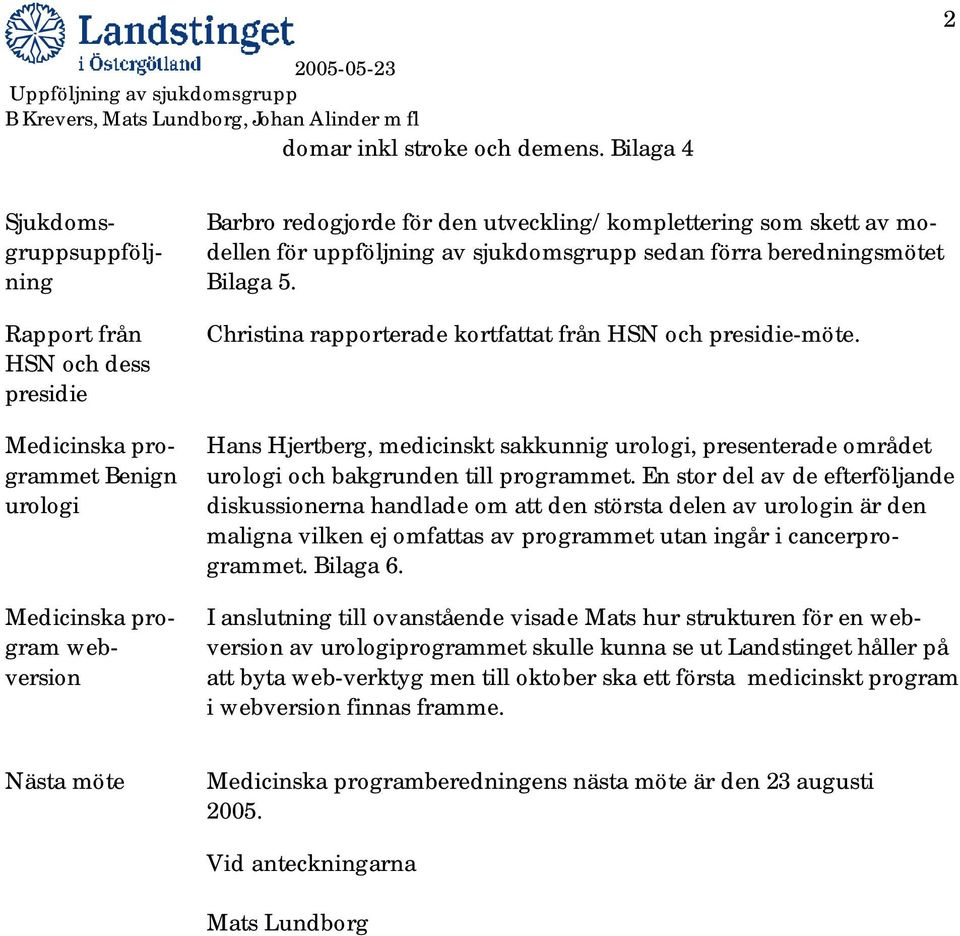 av modellen för uppföljning av sjukdomsgrupp sedan förra beredningsmötet Bilaga 5. Christina rapporterade kortfattat från HSN och presidie-möte.
