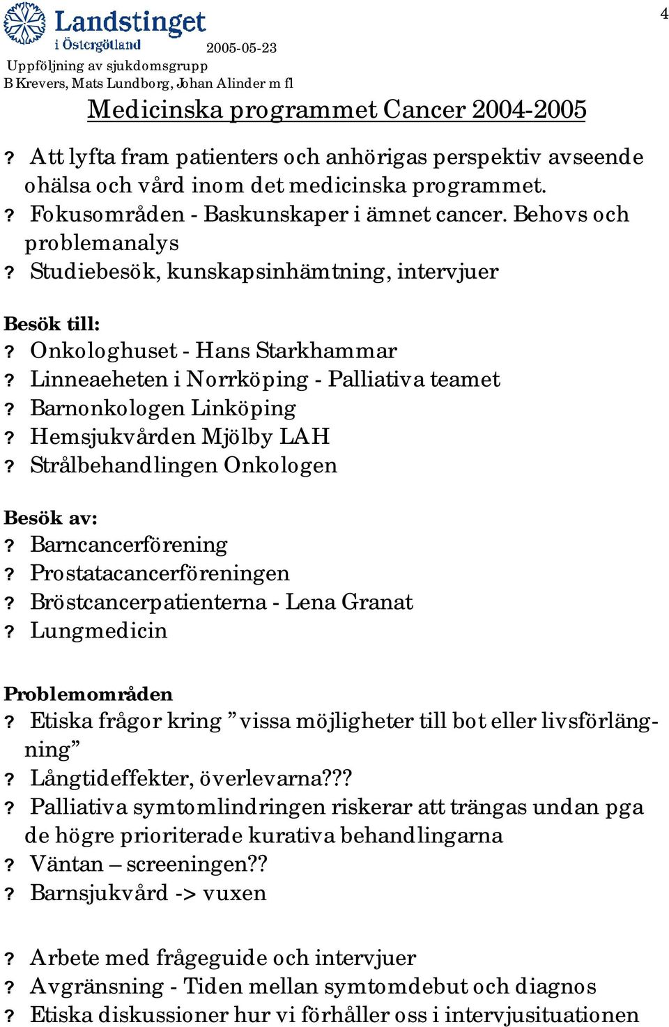 Hemsjukvården Mjölby LAH? Strålbehandlingen Onkologen Besök av:? Barncancerförening? Prostatacancerföreningen? Bröstcancerpatienterna - Lena Granat? Lungmedicin Problemområden?