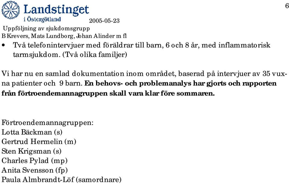 barn. En behovs- och problemanalys har gjorts och rapporten från förtroendemannagruppen skall vara klar före sommaren.