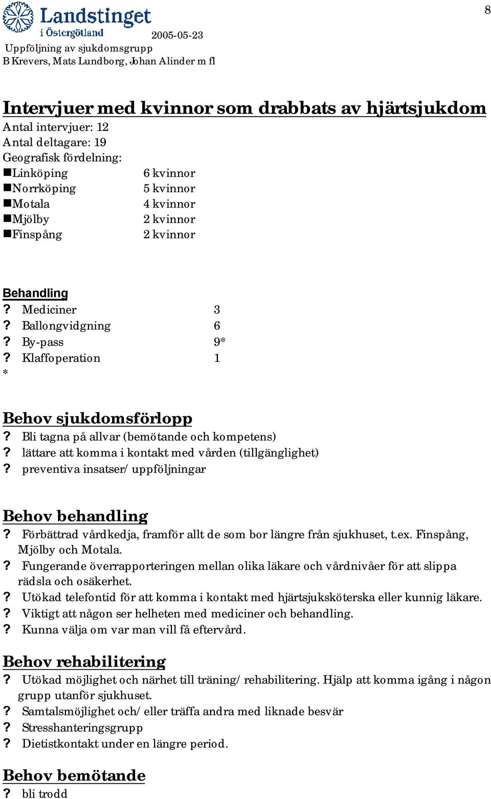 lättare att komma i kontakt med vården (tillgänglighet)? preventiva insatser/uppföljningar Behov behandling? Förbättrad vårdkedja, framför allt de som bor längre från sjukhuset, t.ex.