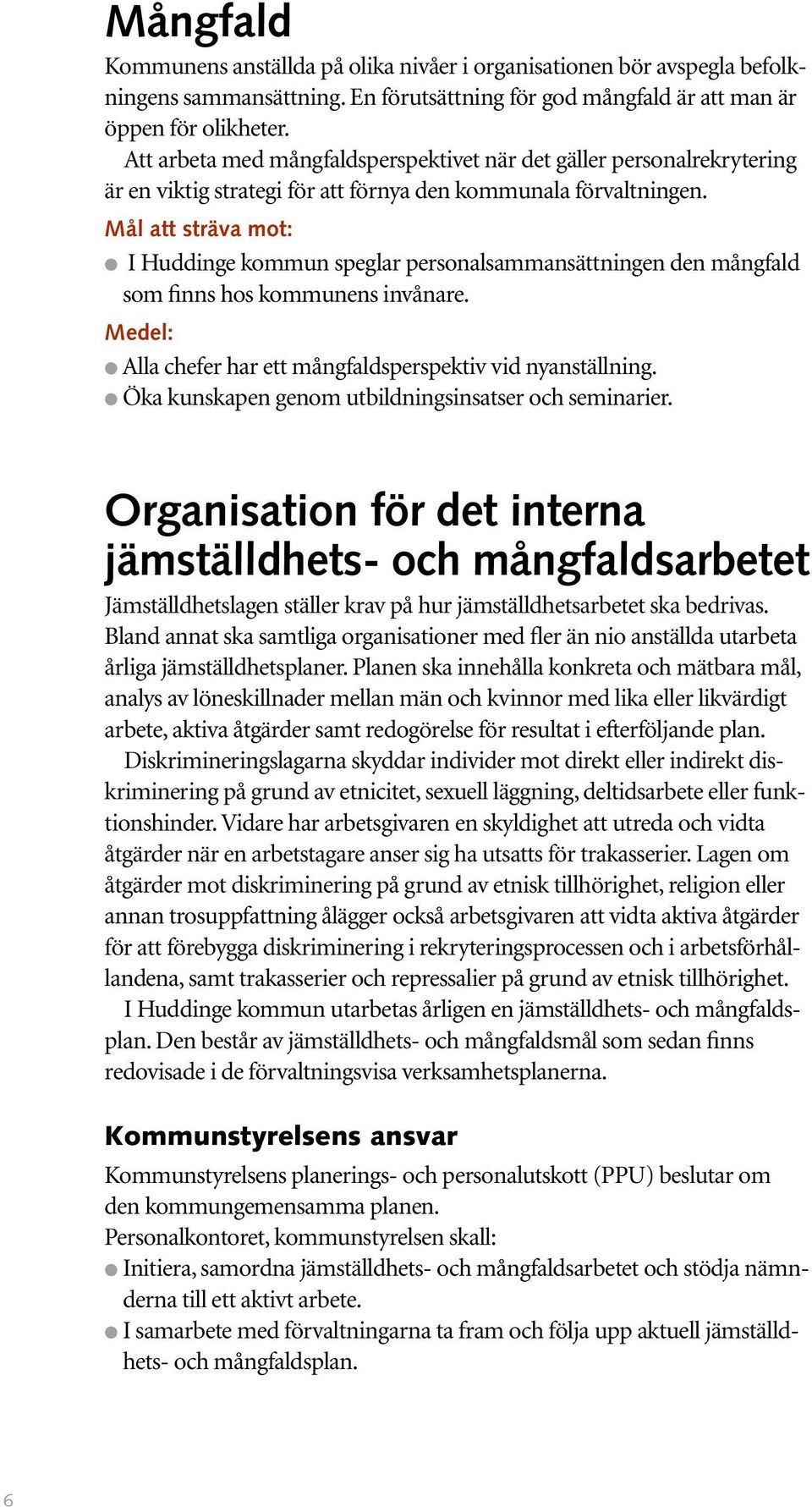 Mål att sträva mot: l I Huddinge kommun speglar personalsammansättningen den mångfald som finns hos kommunens invånare. l Alla chefer har ett mångfaldsperspektiv vid nyanställning.