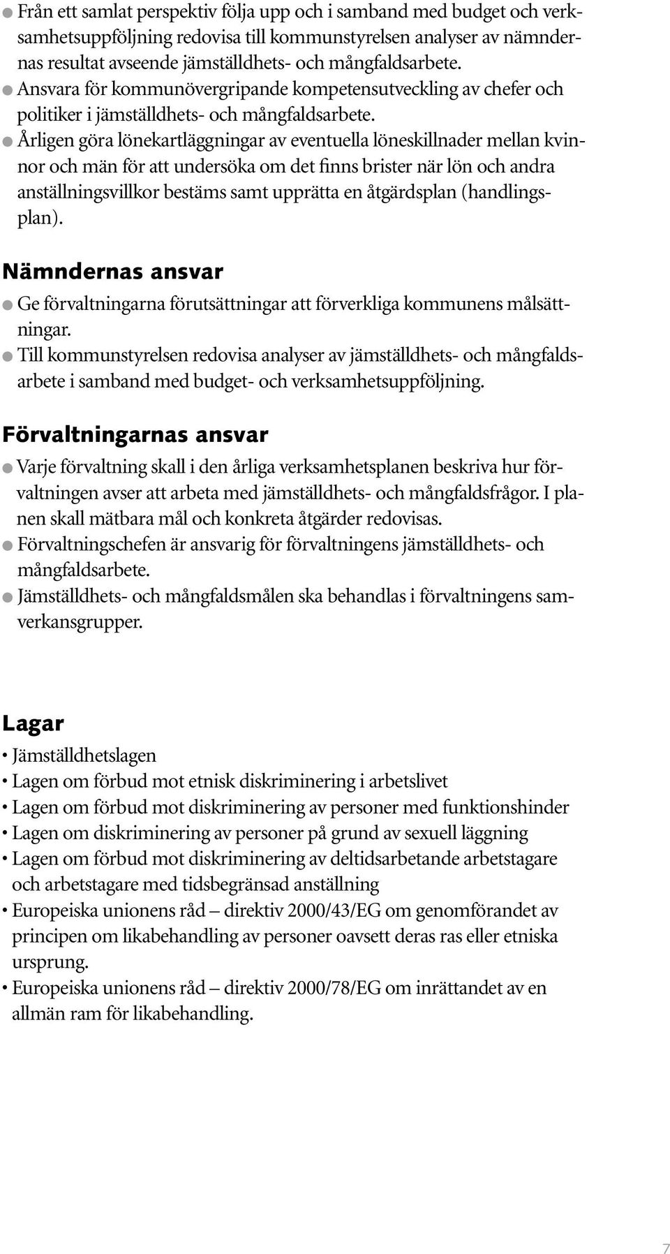 l Årligen göra lönekartläggningar av eventuella löneskillnader mellan kvinnor och män för att undersöka om det finns brister när lön och andra anställningsvillkor bestäms samt upprätta en åtgärdsplan