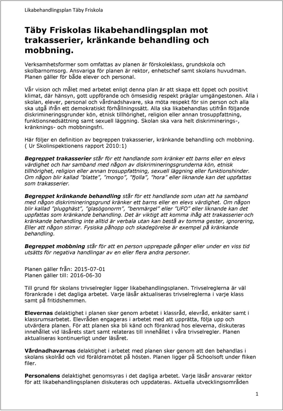 Vår vision och målet med arbetet enligt denna plan är att skapa ett öppet och positivt klimat, där hänsyn, gott uppförande och ömsesidig respekt präglar umgängestonen.