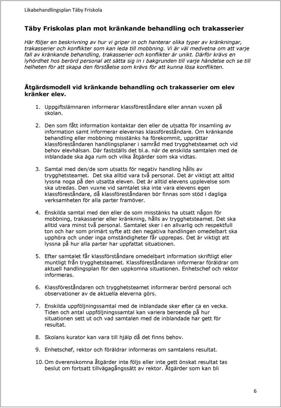 Därför krävs en lyhördhet hos berörd personal att sätta sig in i bakgrunden till varje händelse och se till helheten för att skapa den förståelse som krävs för att kunna lösa konflikten.