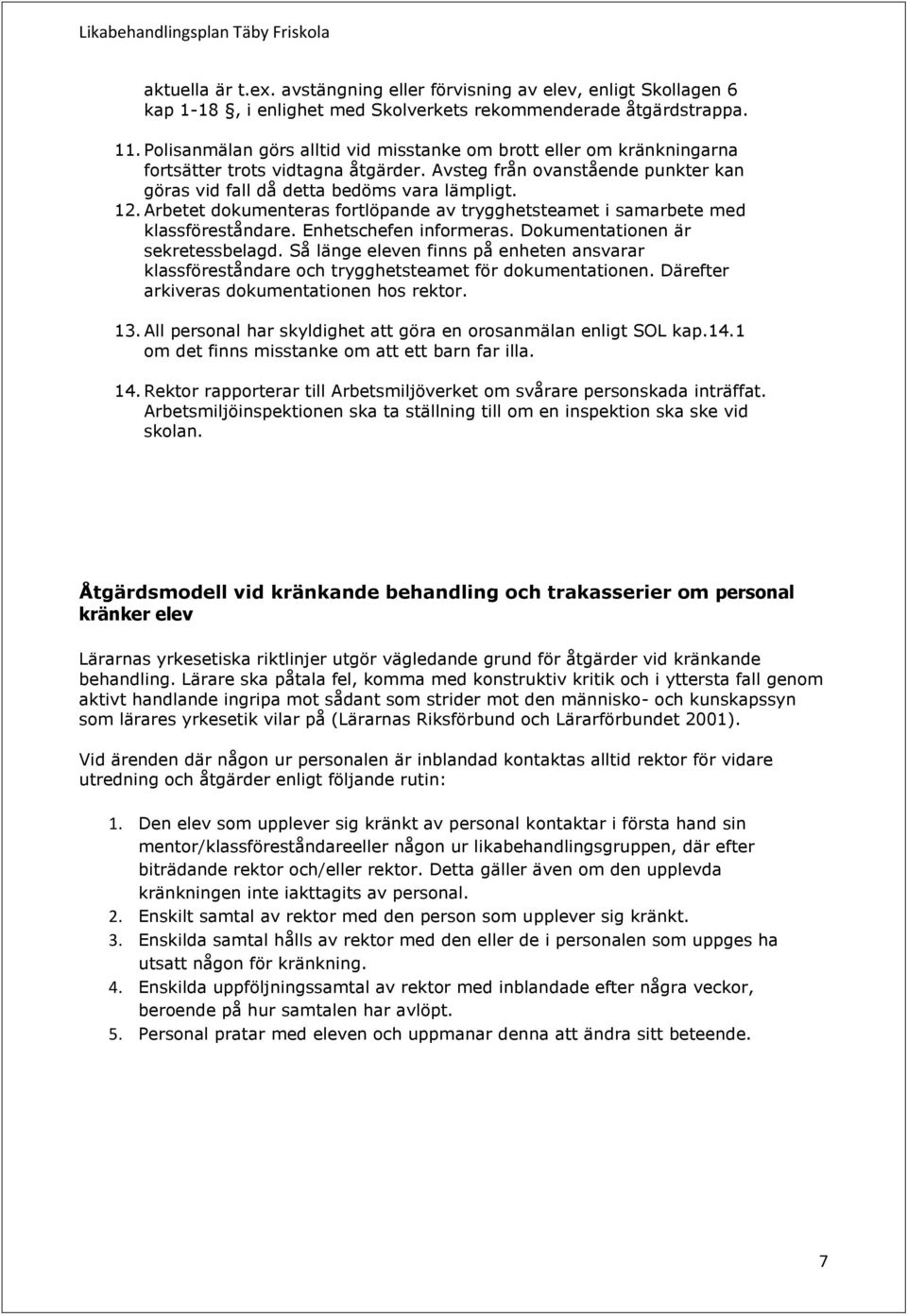 Arbetet dokumenteras fortlöpande av trygghetsteamet i samarbete med klassföreståndare. Enhetschefen informeras. Dokumentationen är sekretessbelagd.