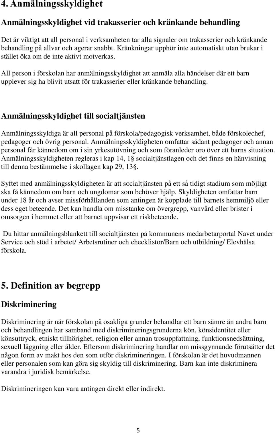 All person i förskolan har anmälningsskyldighet att anmäla alla händelser där ett barn upplever sig ha blivit utsatt för trakasserier eller kränkande behandling.