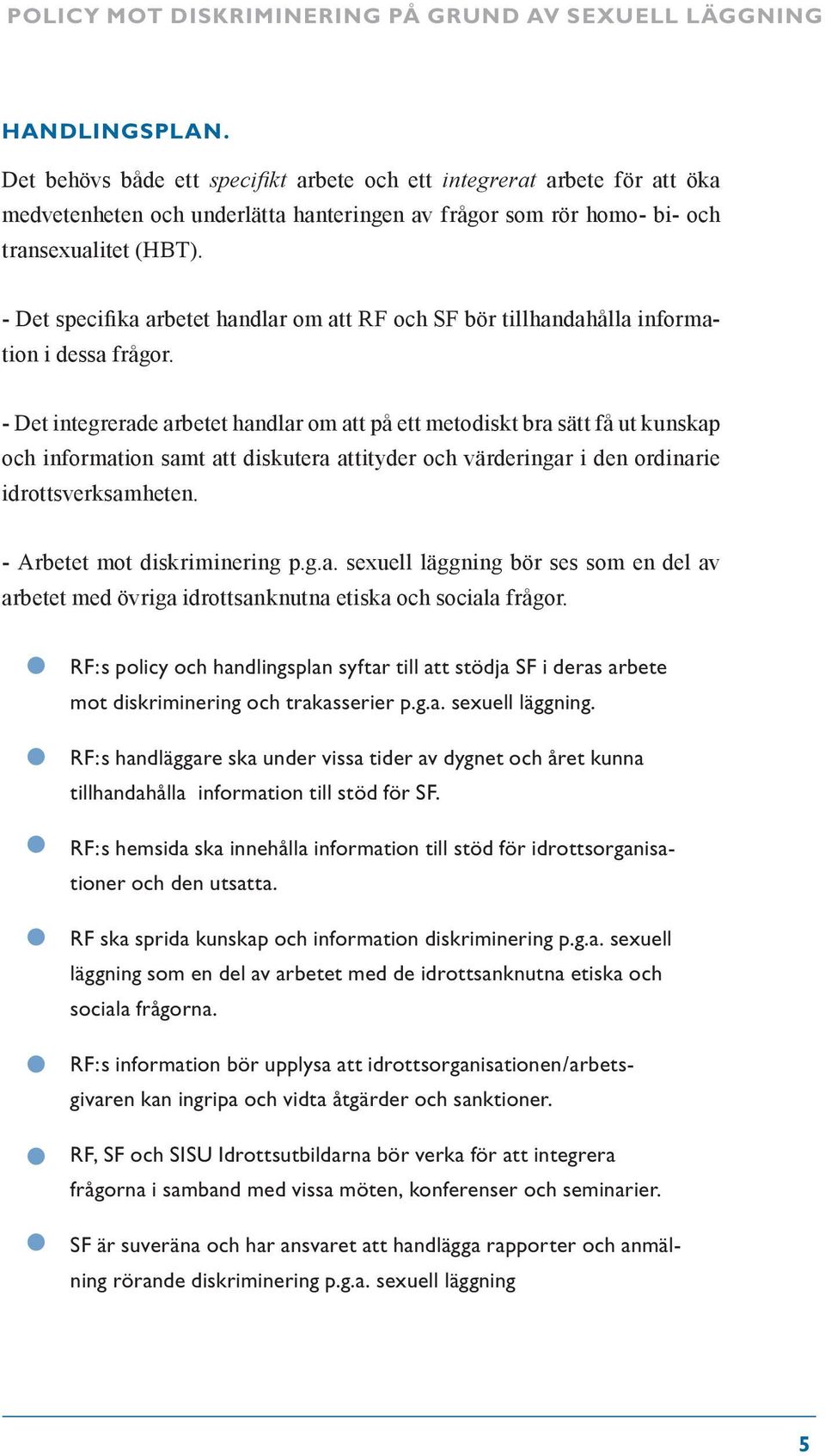 - Det specifika arbetet handlar om att RF och SF bör tillhandahålla information i dessa frågor.