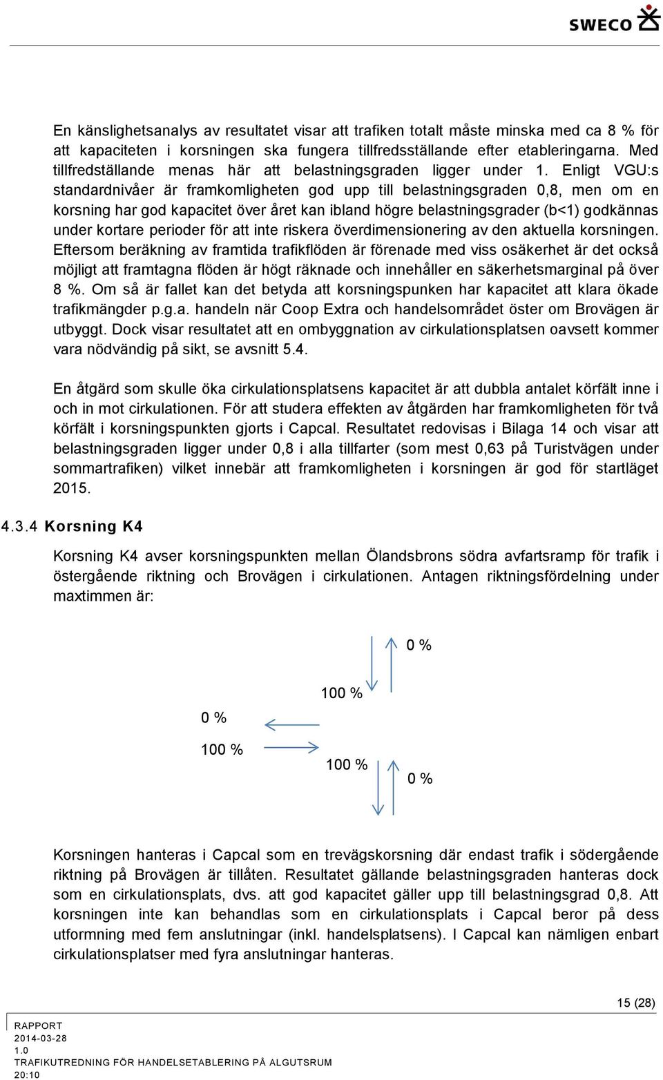 Enligt VGU:s standardnivåer är framkomligheten god upp till belastningsgraden 0,8, men om en korsning har god kapacitet över året kan ibland högre belastningsgrader (b<1) godkännas under kortare