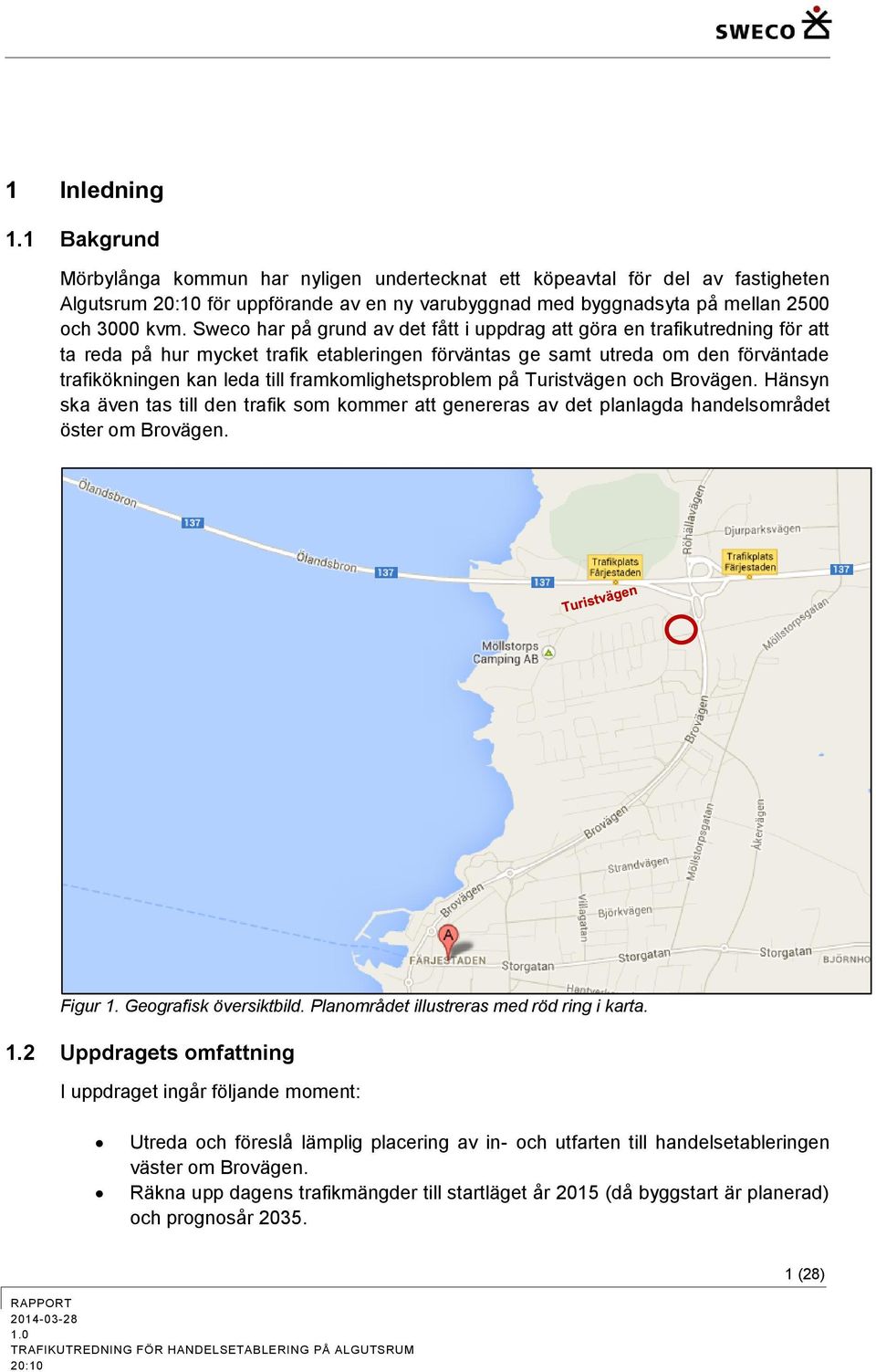 Sweco har på grund av det fått i uppdrag att göra en trafikutredning för att ta reda på hur mycket trafik etableringen förväntas ge samt utreda om den förväntade trafikökningen kan leda till